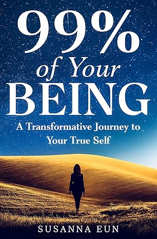 99% of Your Being: A Transformative Journey to Your True Self By Susanna&nbsp;Eun